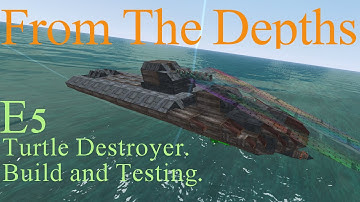 From The Depths 1.6 E5- Turtle Destroyer.Build and Testing. LetsPlay, LetsBuild, Playthrough .