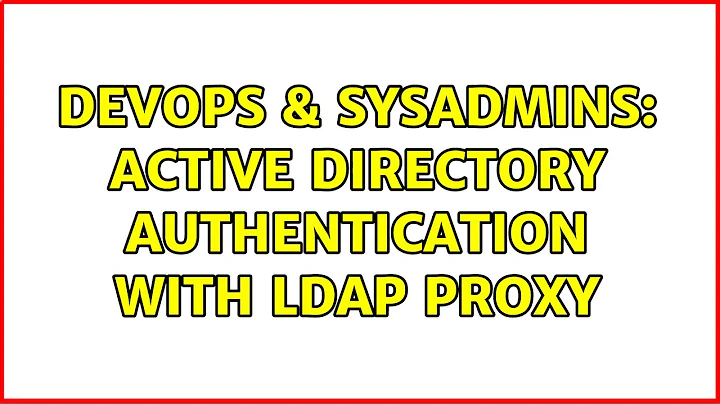 DevOps & SysAdmins: Active Directory Authentication with LDAP proxy (2 Solutions!!)