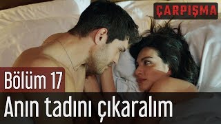 Çarpışma 17. Bölüm - Anın Tadını Çıkaralım