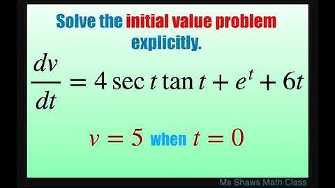 Solve the initial value problem explicitly for dx/dt = 4 sec t tan t + e^t + 6t and v = 5 when t = 0