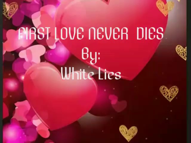 FIRST LOVE NEVER DIES  (Lyrics) By:White Lies