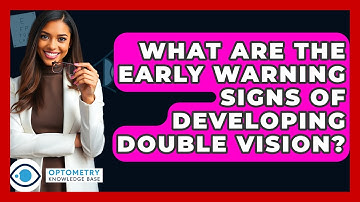 What Are The Early Warning Signs Of Developing Double Vision? - Optometry Knowledge Base