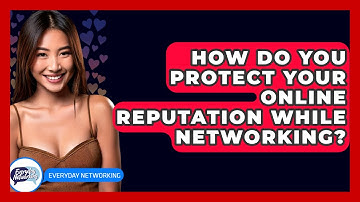 How Do You Protect Your Online Reputation While Networking? - Everyday-Networking