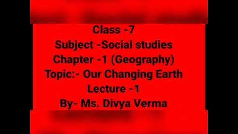 MLZS JHANSI CLASS 7 Social Science Geography Chapter 3 Our Changing Earth Lecture 1