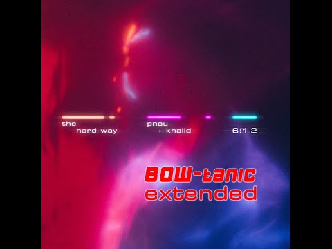 Pnau + Khalid - The Hard Way (BOW-tanic Extended)