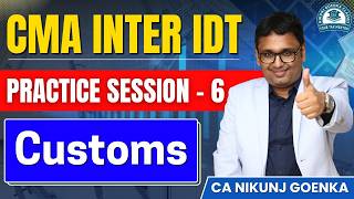 CMA INTER IDT | PRACTICE SESSION- 6 | Customs | CA NIKUNJ GOENKA