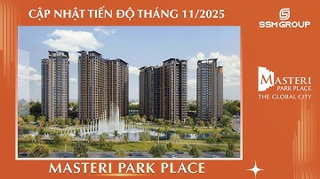 TIẾN ĐỘ THI CÔNG T11/2025 MASTERI PARK PLACE – KIẾN TẠO BIỂU TƯỢNG SỐNG MỚI TẠI THE GLOBAL CITY