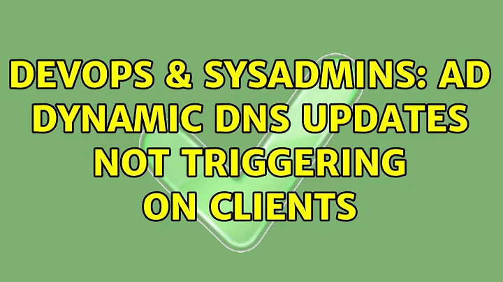 DevOps & SysAdmins: AD Dynamic DNS Updates not triggering on clients (3 Solutions!!)