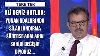 Ali Deniz Kutluk Yunan Adalarında Silahlandırma Sürerse Adaların Sahibi Değişir Diyoruz