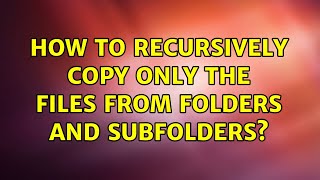 How to recursively copy only the files from folders and subfolders? (2 Solutions!!)