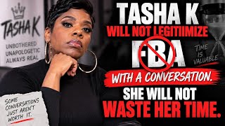 Tasha K’s Actions Say It All: She Won’t Legitimize FBA With a Conversation