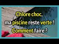 Chlore choc ma piscine reste verte  comment faire 