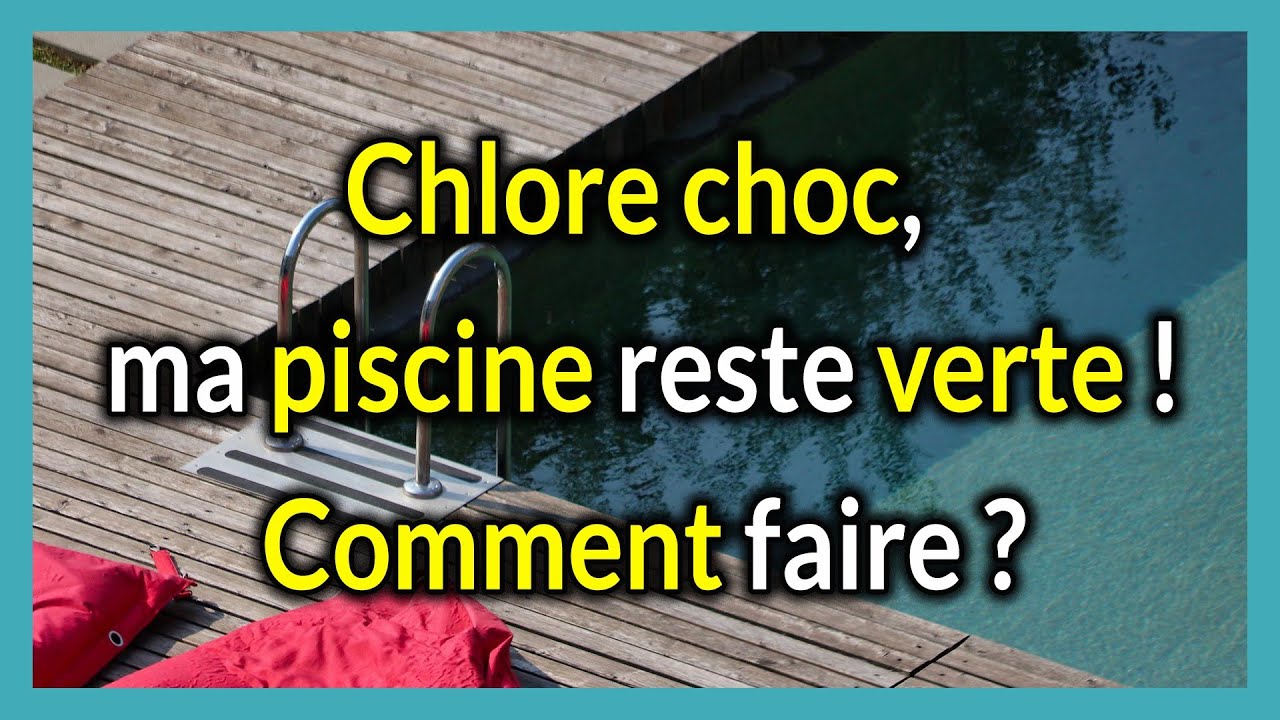 Chlore choc, ma piscine reste verte ! Comment faire ? 