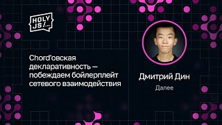 [HolyJS — конференция для JavaScript‑разработчиков] Дмитрий Дин — Chord'овская декларативность — побеждаем бойлерплейт сетевого взаимодействия