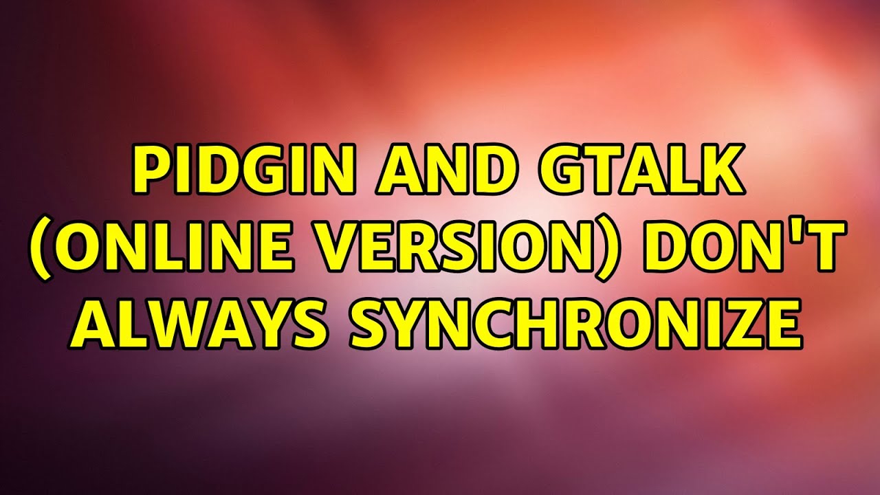 Pidgin and Gtalk (online version) don't always synchronize