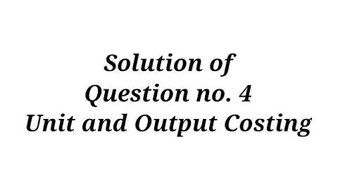 Question no. 4 ( Unit and Output Costing ) /B.com Lucknow University / Sahitya Bhawan Publication