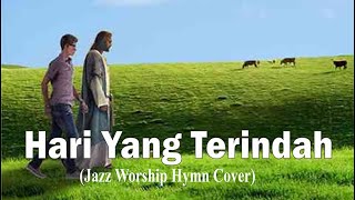 HARI YANG TERINDAH | Jazz Hymn Song Cover | Jazz Lagu Rohani | Lagu Kidung Jemaat