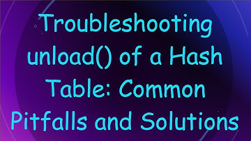 Troubleshooting unload() of a Hash Table: Common Pitfalls and Solutions