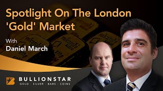 BullionStar Perspectives - Daniel March - Spotlight on the London Gold Market