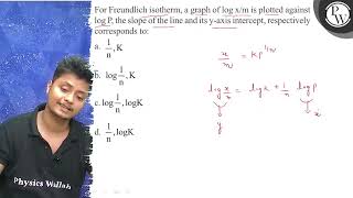 For Freundlich isotherm, a graph of \( \log \mathrm{x} / \mathrm{m}...