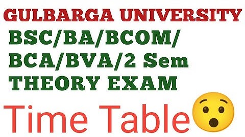 2 SEM EXAM TIME TABLE/BA/BSC/BCOM/BCA/BVA#GULBARGA UNIVERSITY/LATEST UPDATE.