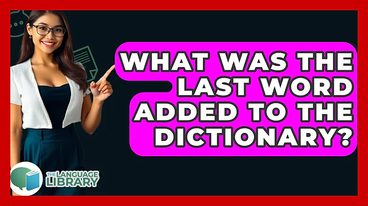 What Was The Last Word Added To The Dictionary? - The Language Library