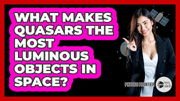What Makes Quasars The Most Luminous Objects In Space? - Physics Frontier