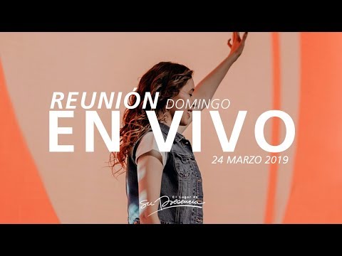 🔴 Reunión En Vivo (Prédica y Alabanza) - 24 Marzo 2019 | El Lugar de Su Presencia