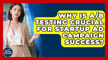 Why Is A/B Testing Crucial For Startup Ad Campaign Success? - The Startup Growth Hub