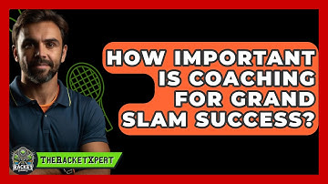 How Important Is Coaching For Grand Slam Success? - The Racket Xpert
