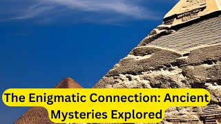 The Enigmatic Connection Ancient Mysteries Explored