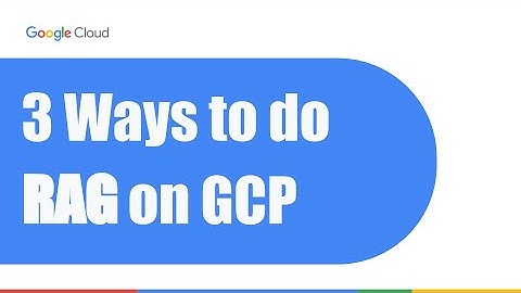 3 Ways to do RAG on GCP