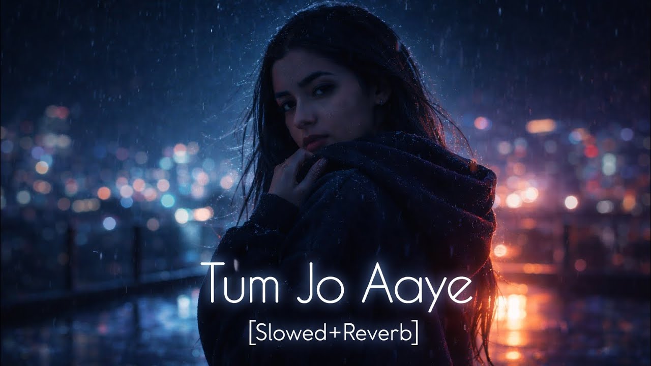 Tum Jo Aaye – Slowed + Reverb | Midnight Rain Lofi | Bollywood Romantic Vibes