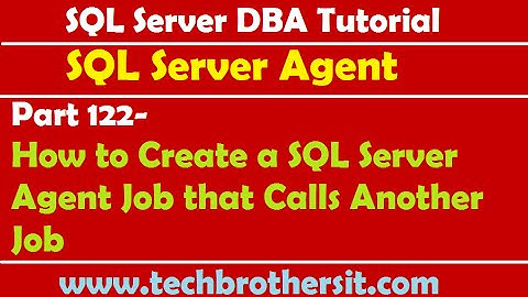SQL Server DBA Tutorial 122-How to Create a SQL Server Agent Job that Calls Another Job