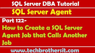 SQL Server DBA Tutorial 122-How to Create a SQL Server Agent Job that Calls Another Job