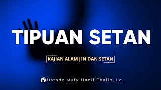 Tipuan-tipuan Setan dalam Menyesatkan Manusia - Ustadz Mufy Hanif Thalib, Lc.
