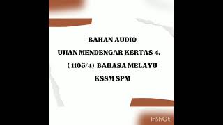 Bahan Audio Ujian Mendengar Kertas 4. (1103/4)  Bahasa Melayu KSSM SPM.