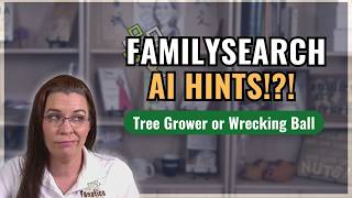 AI Hints on FamilySearch Family Tree? How to Avoid Making a Mess of Your Genealogy