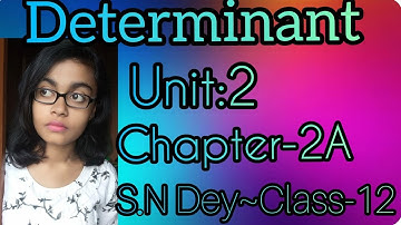 DETERMINANT||S.N DEY~CLASS-12||UNIT~2:CHAPTER-2A