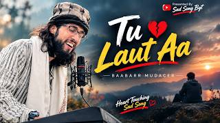Tu Laut Aa 💔 | Baabarr Mudacer | Heart Touching Sad Song | Emotional Love Song
