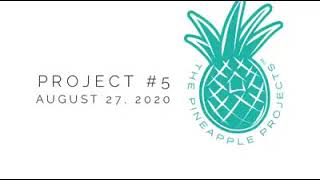 The Pineapple Projects | Project #5 | August 27, 2020