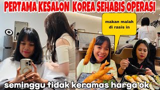 PERTAMA BISA KE SALON DI KOREA SEHABIS OPERASI (SEMINGGU NGAK KRAMAS LANGSUNG MAKAN)