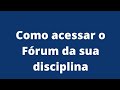 Como acessar o fórum da sua disciplina