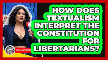 How Does Textualism Interpret The Constitution For Libertarians? - Learn About Libertarianism