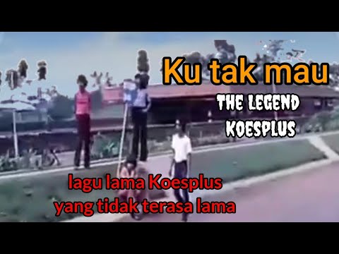 Ku tak mau, Mengenang lagu lawas Koesplus, yang hampir terlupakan