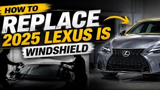 2025 Lexus Is Windshield Replacement | Step-by-Step Installation