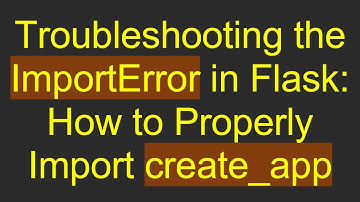 Troubleshooting the ImportError in Flask: How to Properly Import create_app