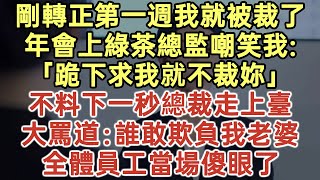 剛轉正第一週我就被裁了年會上綠茶總監嘲笑我「跪下求我就不裁妳」不料下一秒總裁走上臺大罵道誰敢欺負我老婆全體員工當場傻眼了#落日溫情#中老年幸福人生#為人處世#生活經驗#情感故事