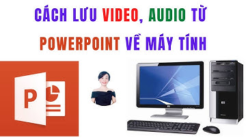 Cách lưu file video, audio từ powerpoint về máy tính | Nguyễn Huệ