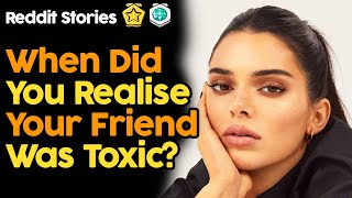 When Did You Realise Your Friend Was Toxic (Reddit Stories)